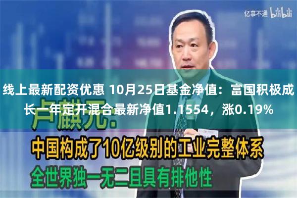 线上最新配资优惠 10月25日基金净值：富国积极成长一年定开混合最新净值1.1554，涨0.19%