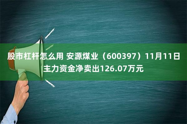 股市杠杆怎么用 安源煤业（600397）11月11日主力资金净卖出126.07万元