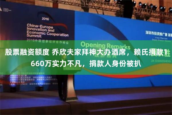 股票融资额度 乔欣夫家拜神大办酒席，赖氏捐款1660万实力不凡，捐款人身份被扒