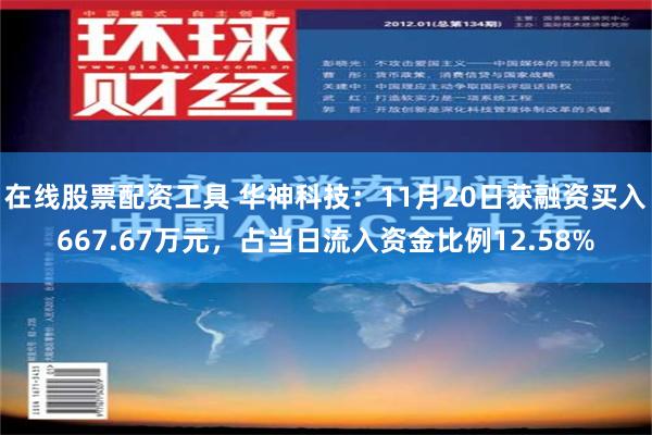 在线股票配资工具 华神科技：11月20日获融资买入667.67万元，占当日流入资金比例12.58%