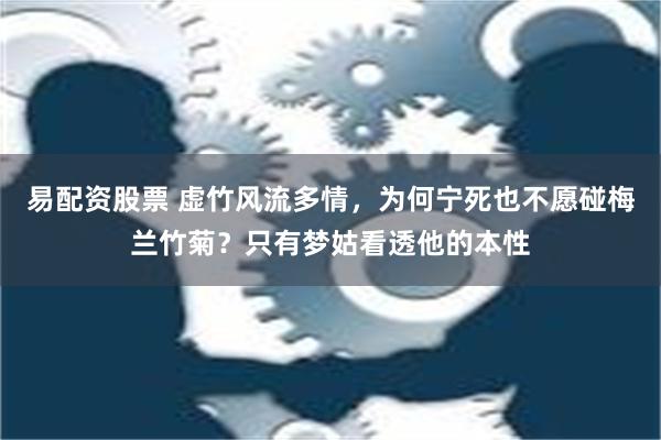 易配资股票 虚竹风流多情，为何宁死也不愿碰梅兰竹菊？只有梦姑看透他的本性